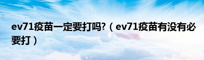 ev71疫苗一定要打吗?（ev71疫苗有没有必要打）
