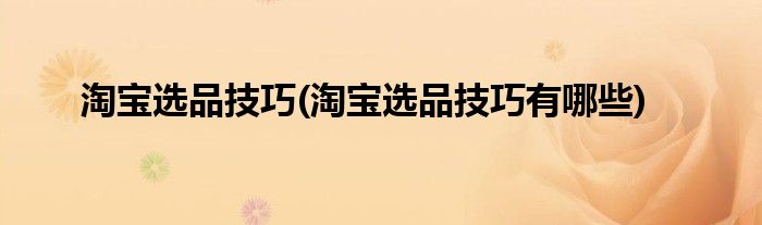 淘宝选品技巧(淘宝选品技巧有哪些)