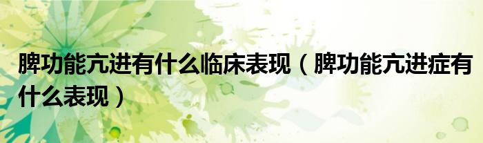 脾功能亢进有什么临床表现（脾功能亢进症有什么表现）