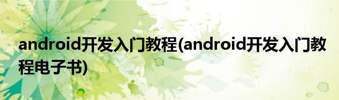 android开发入门教程(android开发入门教程电子书)