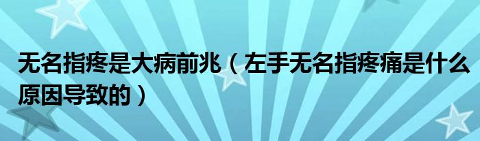 无名指疼是大病前兆（左手无名指疼痛是什么原因导致的）