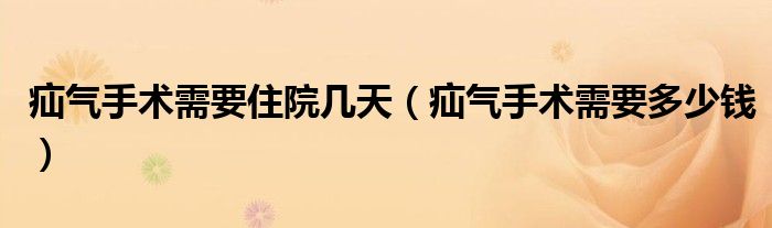 疝气手术需要住院几天（疝气手术需要多少钱）