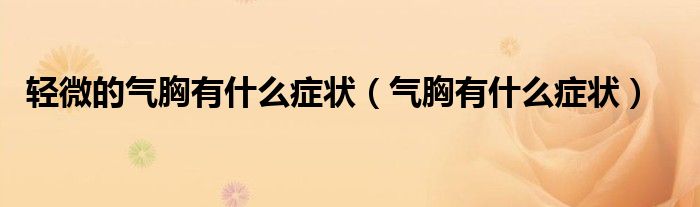 轻微的气胸有什么症状（气胸有什么症状）