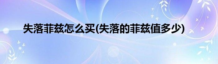 失落菲兹怎么买(失落的菲兹值多少)