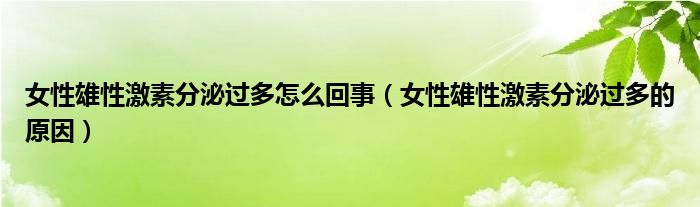 女性雄性激素分泌过多怎么回事（女性雄性激素分泌过多的原因）