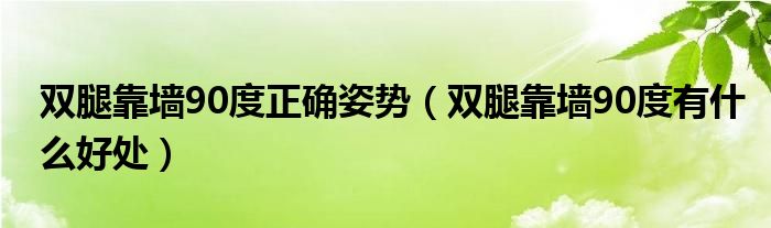双腿靠墙90度正确姿势（双腿靠墙90度有什么好处）