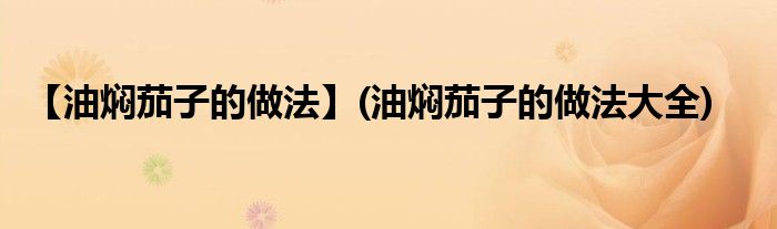 【油焖茄子的做法】(油焖茄子的做法大全)