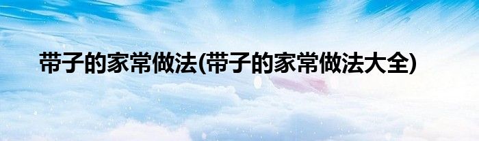 带子的家常做法(带子的家常做法大全)
