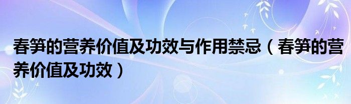 春笋的营养价值及功效与作用禁忌（春笋的营养价值及功效）