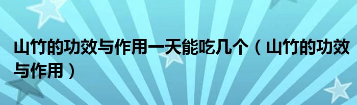 山竹的功效与作用一天能吃几个（山竹的功效与作用）
