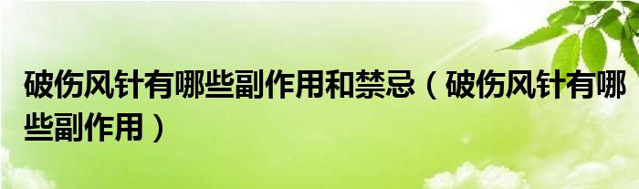 破伤风针有哪些副作用和禁忌（破伤风针有哪些副作用）
