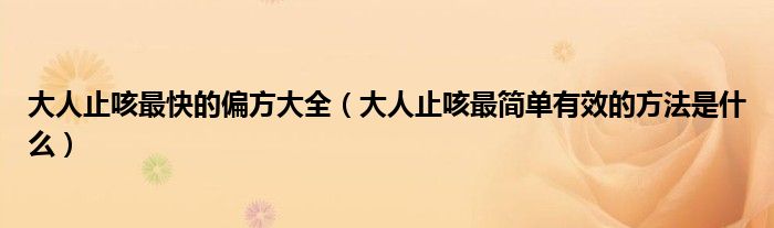 大人止咳最快的偏方大全（大人止咳最简单有效的方法是什么）