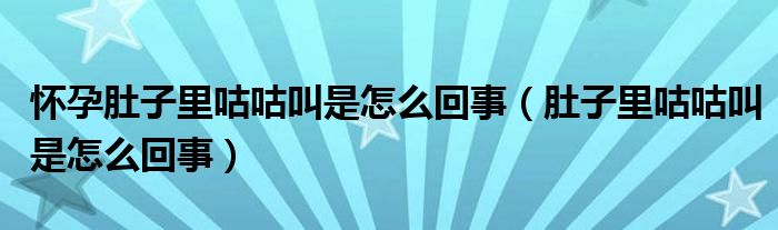 怀孕肚子里咕咕叫是怎么回事（肚子里咕咕叫是怎么回事）