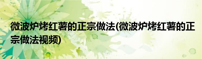 微波炉烤红薯的正宗做法(微波炉烤红薯的正宗做法视频)
