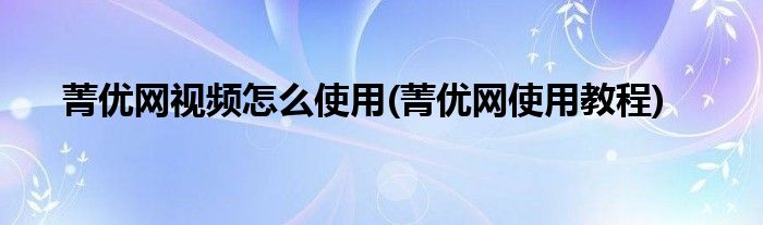 菁优网视频怎么使用(菁优网使用教程)