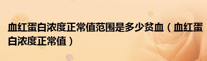 血红蛋白浓度正常值范围是多少贫血（血红蛋白浓度正常值）