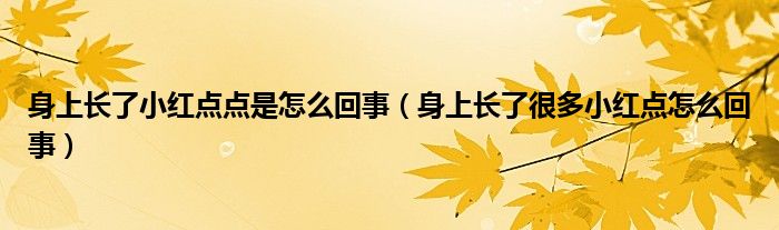 身上长了小红点点是怎么回事（身上长了很多小红点怎么回事）