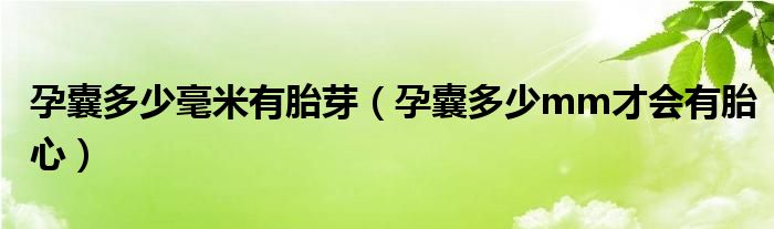 孕囊多少毫米有胎芽（孕囊多少mm才会有胎心）