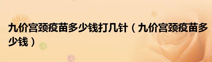 九价宫颈疫苗多少钱打几针（九价宫颈疫苗多少钱）