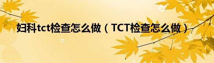 妇科tct检查怎么做（TCT检查怎么做）