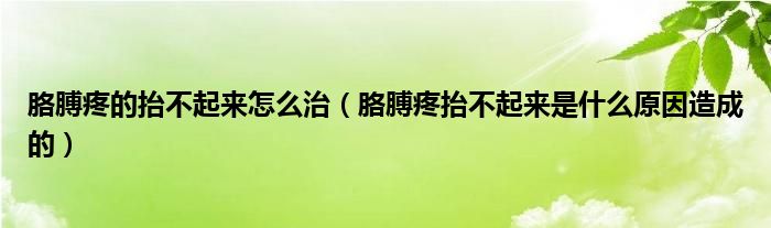 胳膊疼的抬不起来怎么治（胳膊疼抬不起来是什么原因造成的）