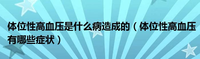 体位性高血压是什么病造成的（体位性高血压有哪些症状）