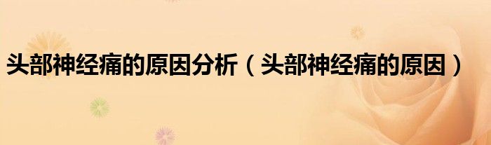 头部神经痛的原因分析（头部神经痛的原因）