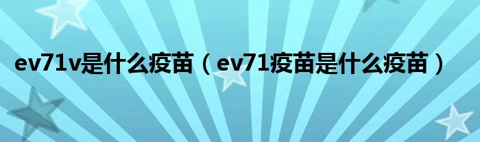 ev71v是什么疫苗（ev71疫苗是什么疫苗）
