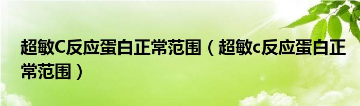 超敏C反应蛋白正常范围（超敏c反应蛋白正常范围）