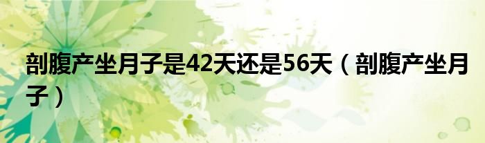 剖腹产坐月子是42天还是56天（剖腹产坐月子）