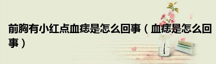前胸有小红点血痣是怎么回事（血痣是怎么回事）