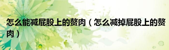 怎么能减屁股上的赘肉（怎么减掉屁股上的赘肉）