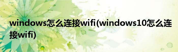 windows怎么连接wifi(windows10怎么连接wifi)