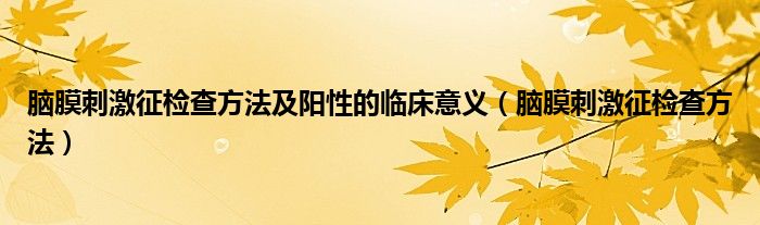 脑膜刺激征检查方法及阳性的临床意义（脑膜刺激征检查方法）
