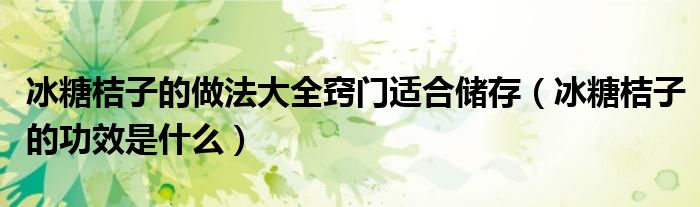 冰糖桔子的做法大全窍门适合储存（冰糖桔子的功效是什么）