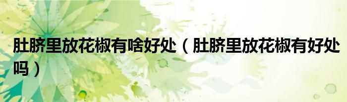 肚脐里放花椒有啥好处（肚脐里放花椒有好处吗）