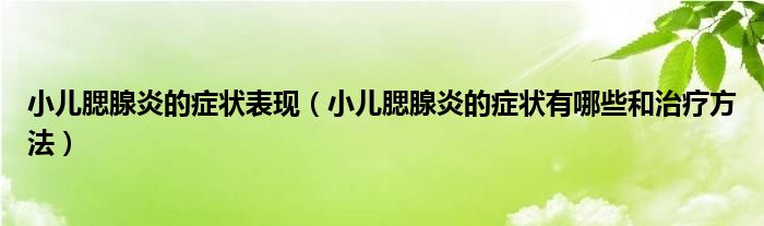 小儿腮腺炎的症状表现（小儿腮腺炎的症状有哪些和治疗方法）