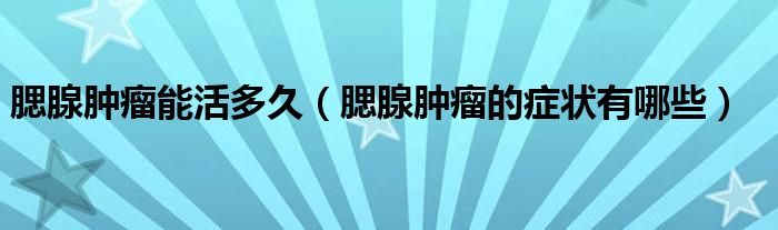 腮腺肿瘤能活多久（腮腺肿瘤的症状有哪些）