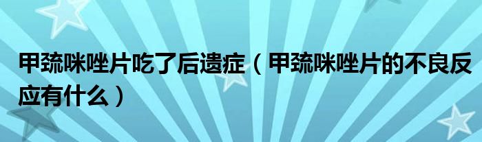 甲巯咪唑片吃了后遗症（甲巯咪唑片的不良反应有什么）