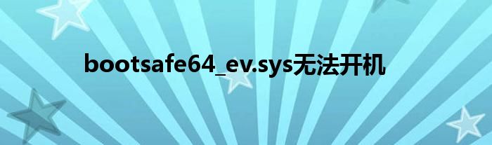 bootsafe64_ev.sys无法开机