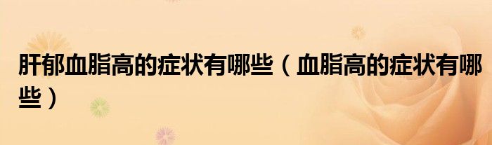 肝郁血脂高的症状有哪些（血脂高的症状有哪些）