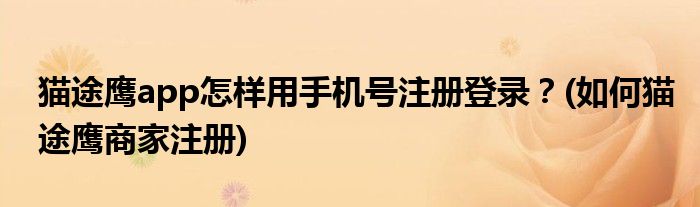 猫途鹰app怎样用手机号注册登录？(如何猫途鹰商家注册)