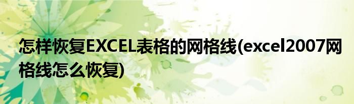 怎样恢复EXCEL表格的网格线(excel2007网格线怎么恢复)