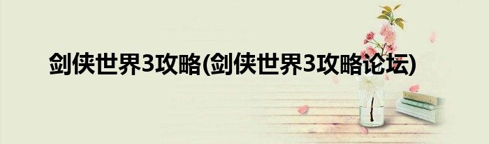 剑侠世界3攻略(剑侠世界3攻略论坛)