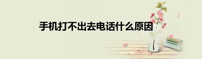 手机打不出去电话什么原因