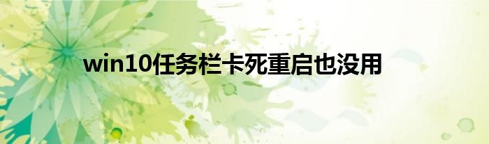 win10任务栏卡死重启也没用