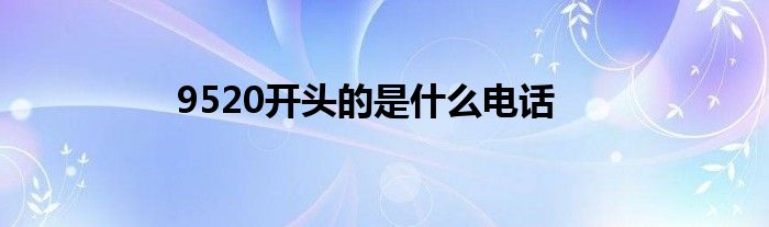 9520开头的是什么电话