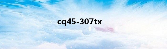 cq45-307tx