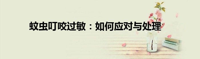 蚊虫叮咬过敏：如何应对与处理
