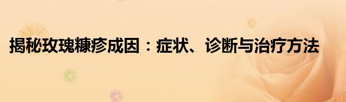 揭秘玫瑰糠疹成因：症状、诊断与治疗方法